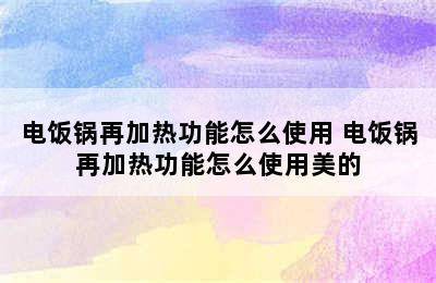 电饭锅再加热功能怎么使用 电饭锅再加热功能怎么使用美的